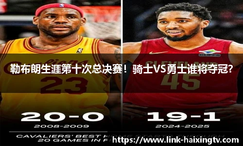 勒布朗生涯第十次总决赛！骑士VS勇士谁将夺冠？