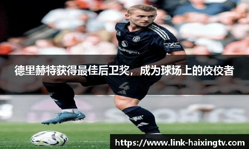 德里赫特获得最佳后卫奖，成为球场上的佼佼者