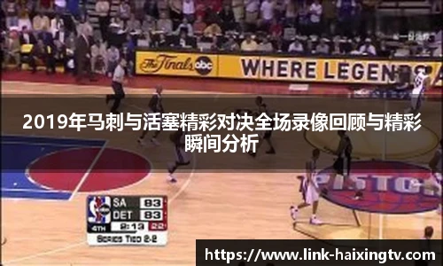 2019年马刺与活塞精彩对决全场录像回顾与精彩瞬间分析