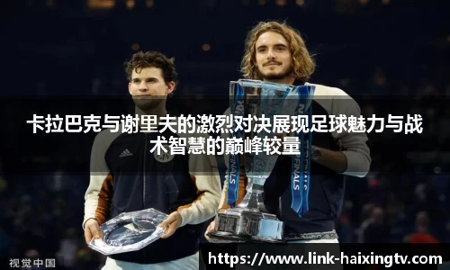 卡拉巴克与谢里夫的激烈对决展现足球魅力与战术智慧的巅峰较量